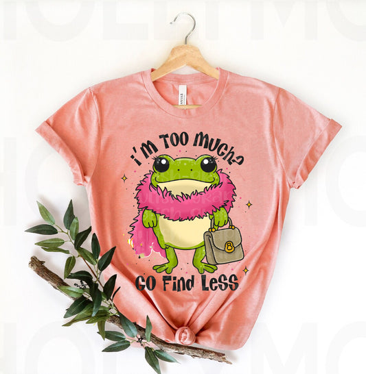 I'm Too Much Go Find Less Graphic Tee