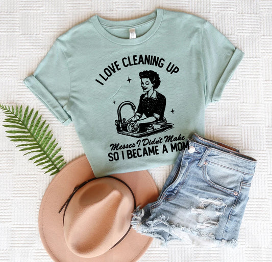 I Love Cleaning Up Messes I Didn't Make Graphic Tee