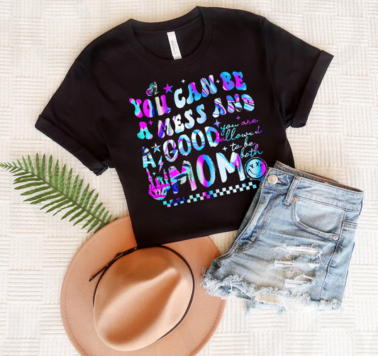 You Can Be a Mess and a Good Mom Graphic Tee