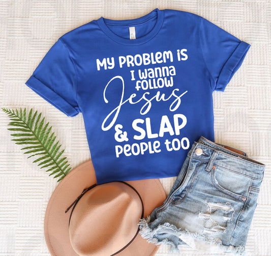 My Problem is I Wanna Follow Jesus & Slap People Too Graphic Tee