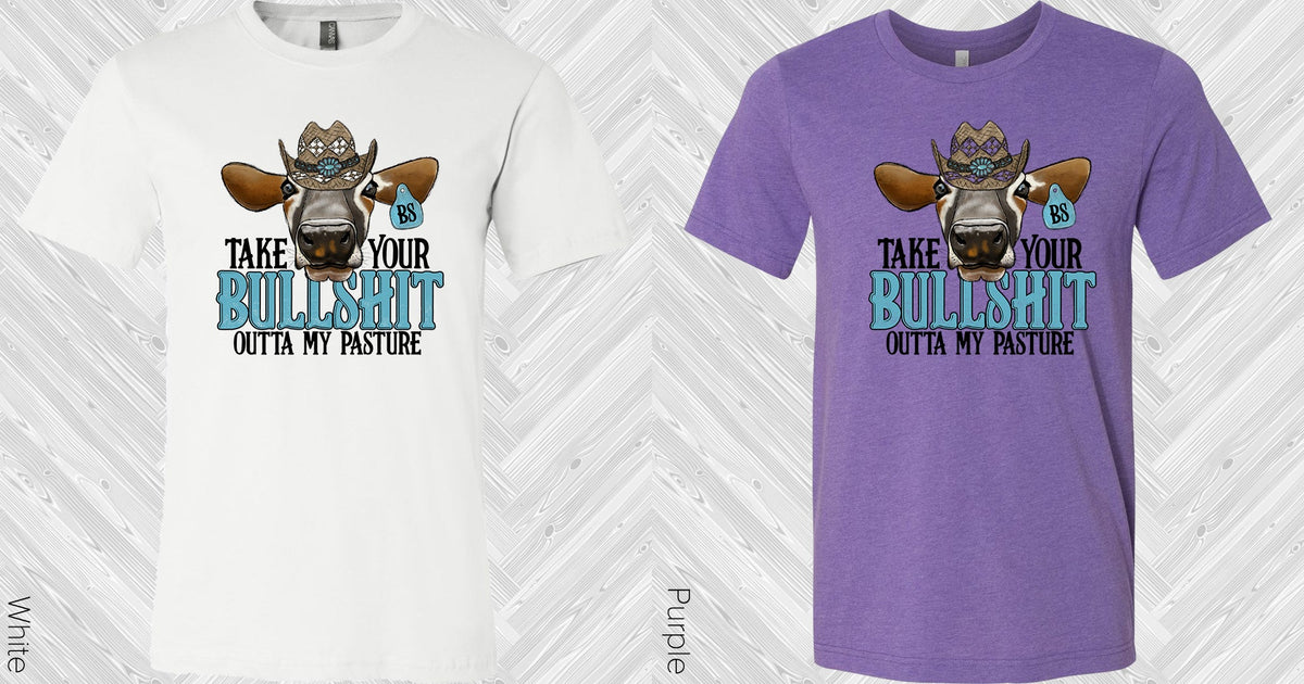 Take Your Bullsh** Outta My Pasture Graphic Tee Graphic Tee