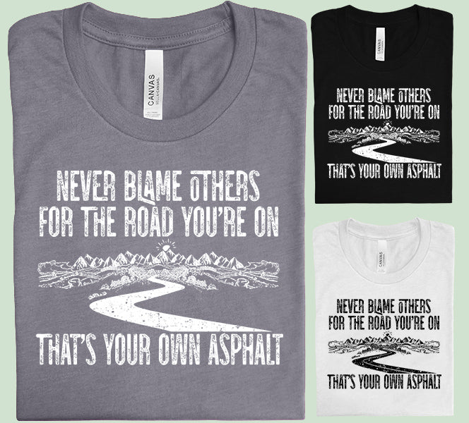 Never Blame Others for the Road You're On Graphic Tee