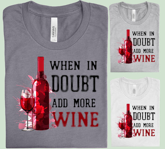 When in Doubt Add More Wine Graphic Tee