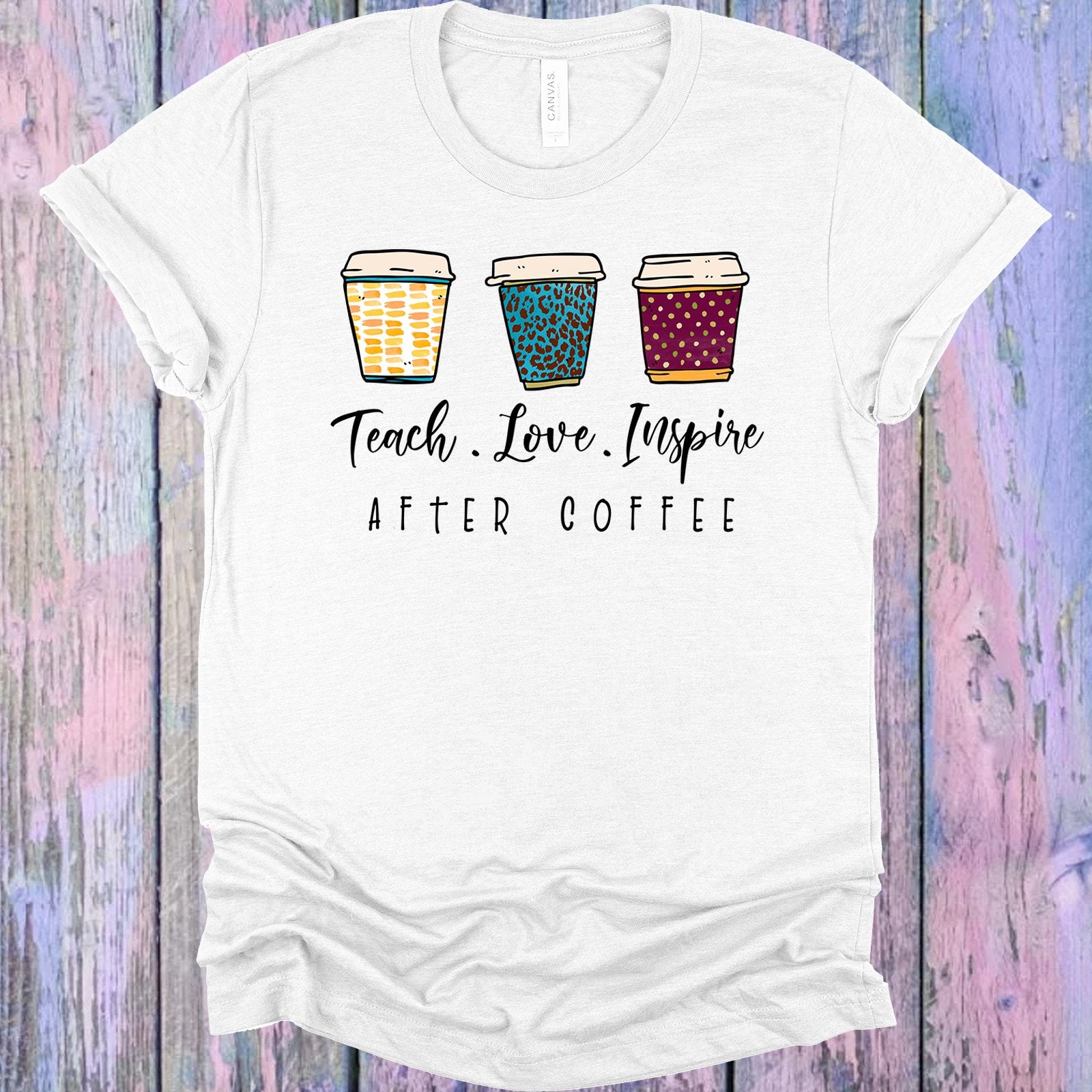 Teach Love Inspire After Coffee Graphic Tee Graphic Tee