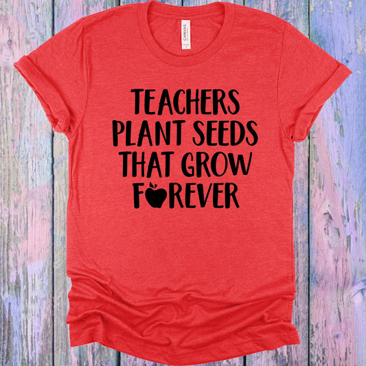 Teachers Plant Seeds That Grow Forever Graphic Tee Graphic Tee