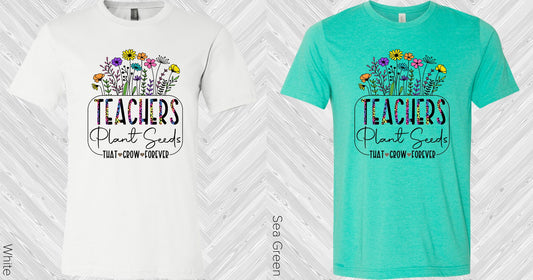 Teachers Plant Seeds That Grow Forever Graphic Tee Graphic Tee