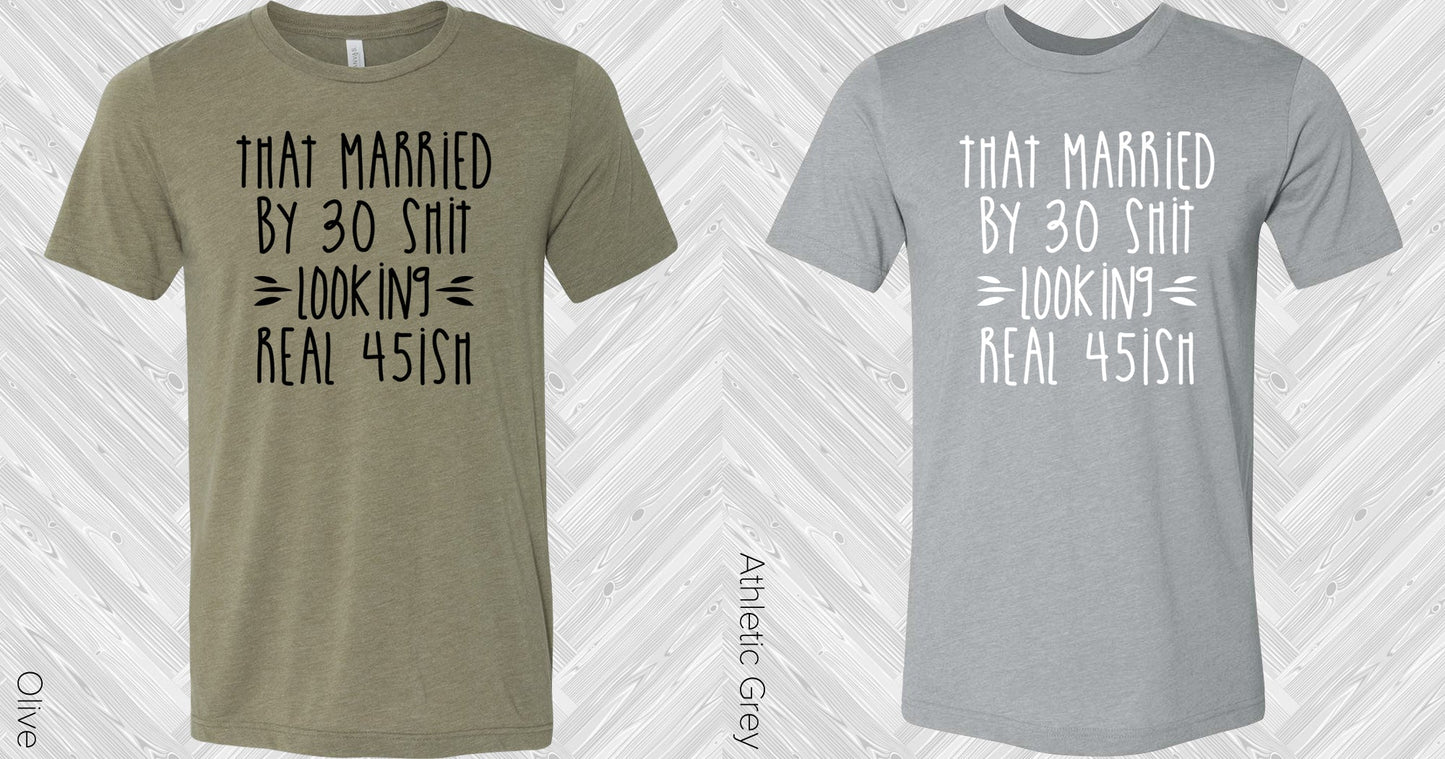 That Married By 35 Sh** Looking Real 45Ish Graphic Tee Graphic Tee