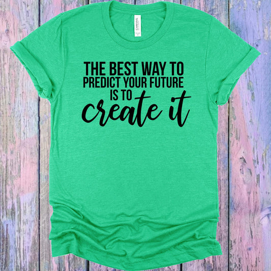 The Best Way To Predict Your Future Is Create It Graphic Tee Graphic Tee