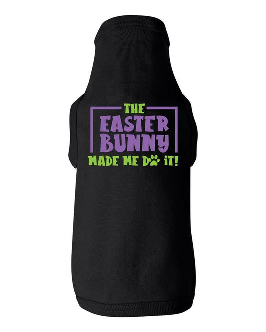 The Easter Bunny Made Me Do It Dog Shirt