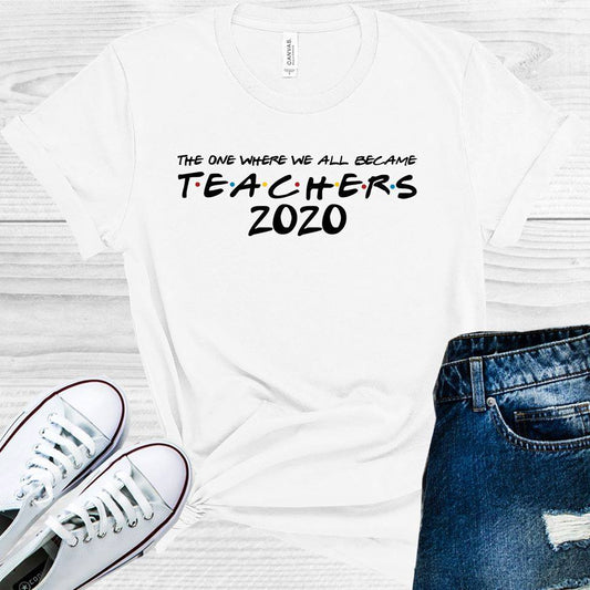 The One Where We All Became Teachers 2020 Graphic Tee Graphic Tee