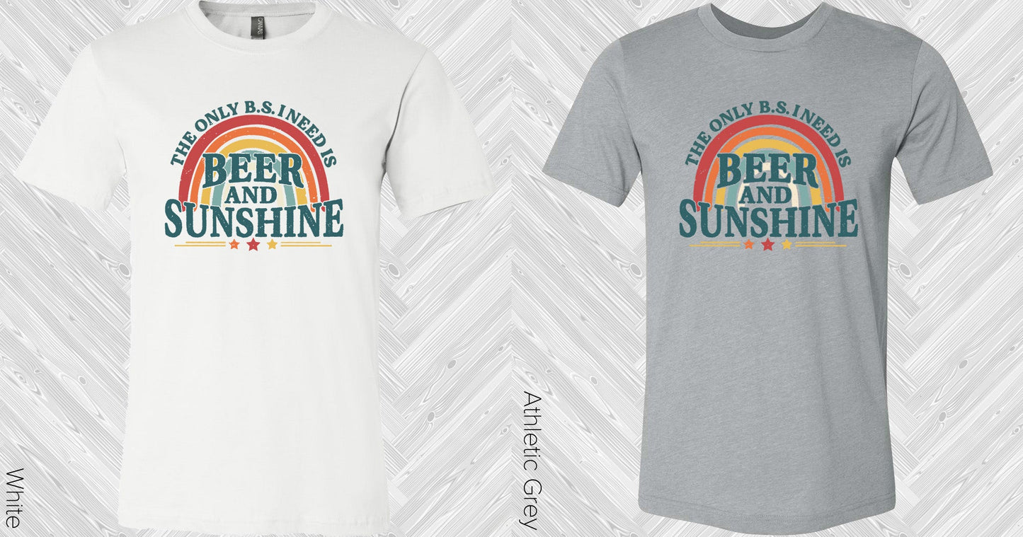 The Only B.s. I Need Is Beer And Sunshine Graphic Tee Graphic Tee
