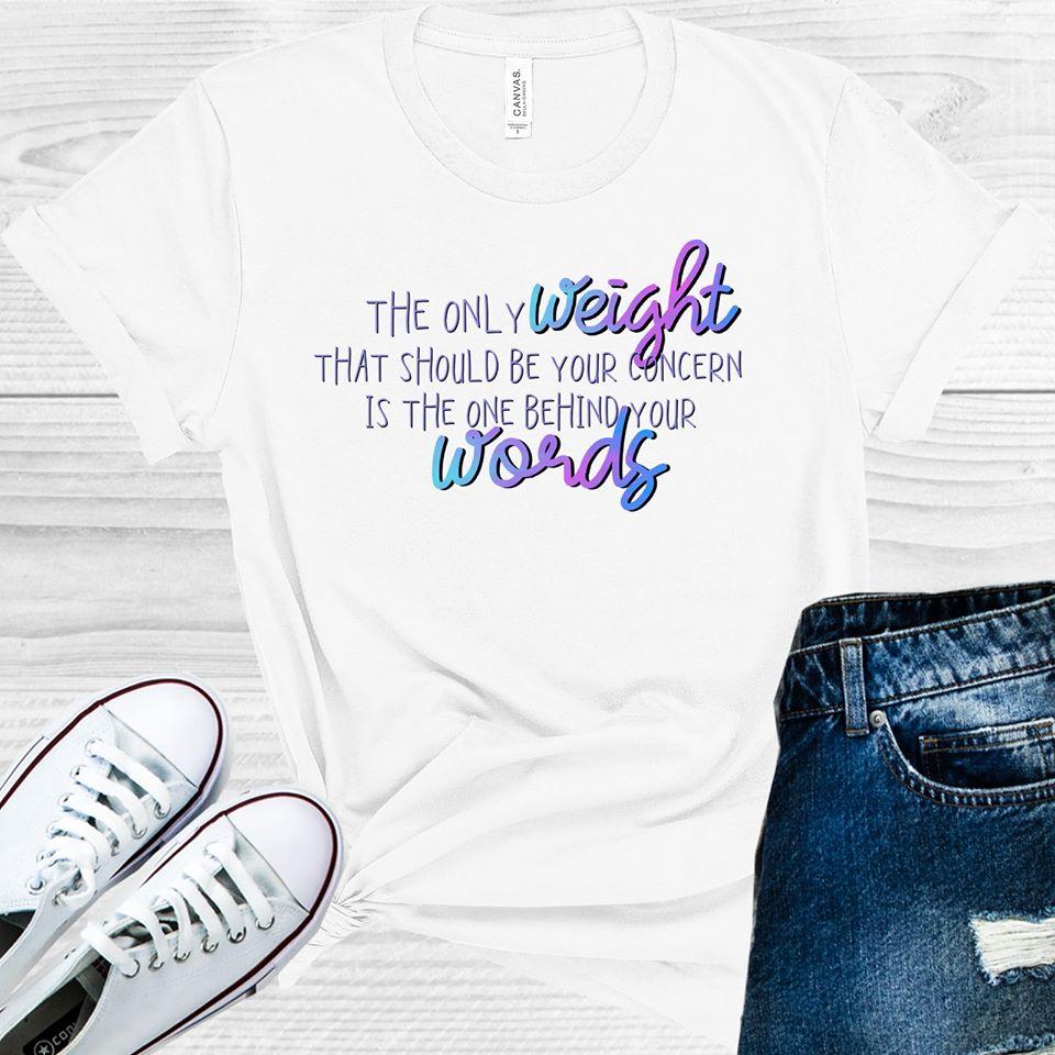 The Only Weight That Should Be Your Concern Is The Behind Words Graphic Tee Graphic Tee