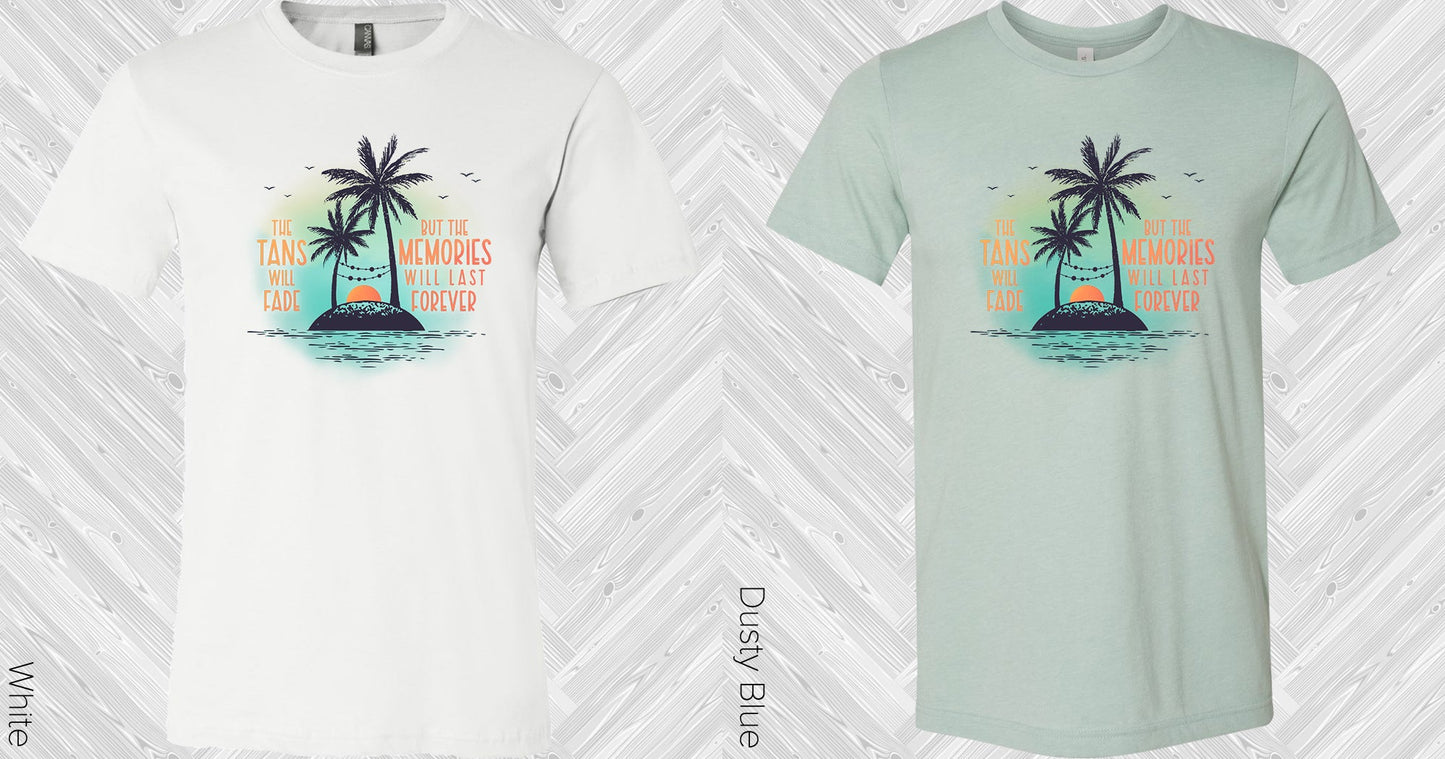 The Tans Will Fade But The Memories Last Forever Graphic Tee Graphic Tee