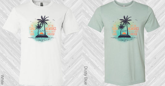 The Tans Will Fade But The Memories Last Forever Graphic Tee Graphic Tee