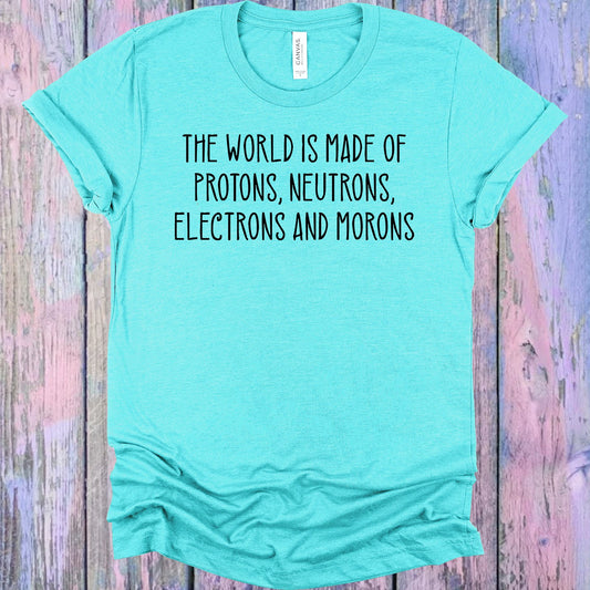 The World Is Made Of Protons Neutrons Electrons And Morons Graphic Tee Graphic Tee