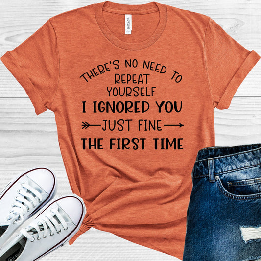 Theres No Need To Repeat Yourself I Ignored You Just Fine The First Time Graphic Tee Graphic Tee