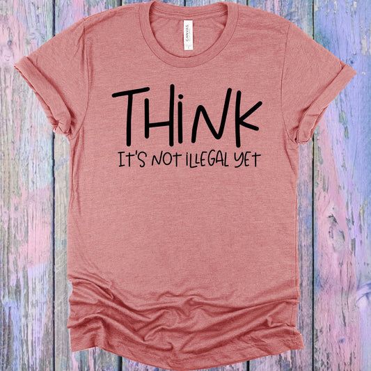 Think Its Not Illegal Yet Graphic Tee Graphic Tee