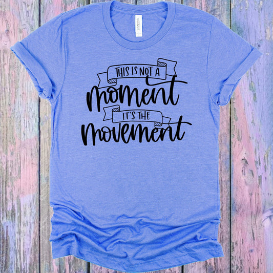 This Is Not A Moment Its The Movement Graphic Tee Graphic Tee