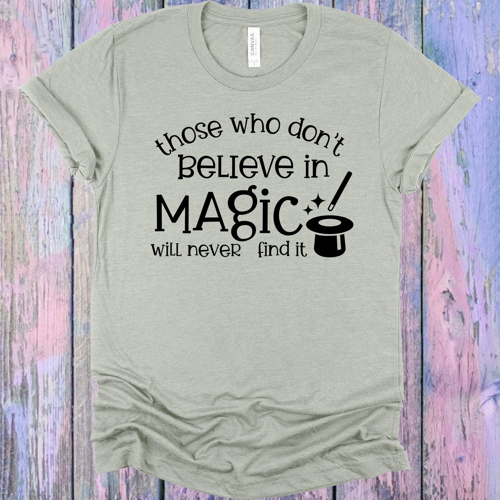 Those Who Dont Believe In Magic Will Never Find It Graphic Tee Graphic Tee