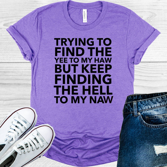 Trying To Find The Yee My Haw But Keep Finding Hell Naw Graphic Tee Graphic Tee