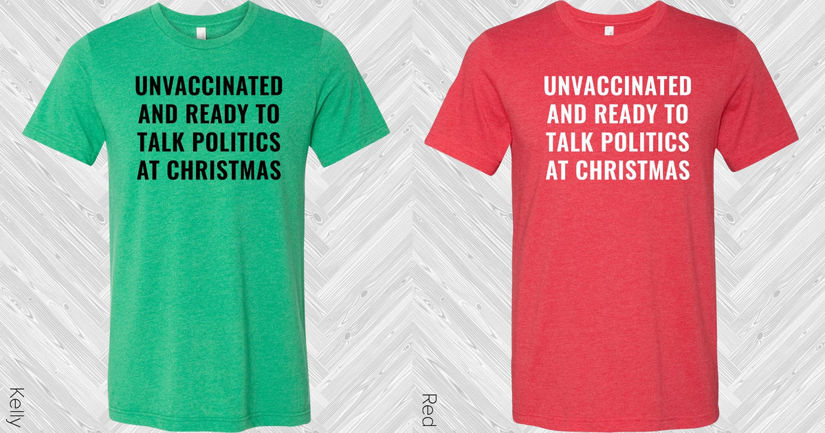 Unvaccinated And Ready To Talk Politics At Christmas Graphic Tee Graphic Tee