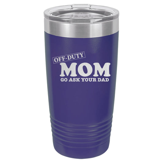 Off Duty Mom Go Ask Your Dad 20 Oz Polar Camel Tumbler