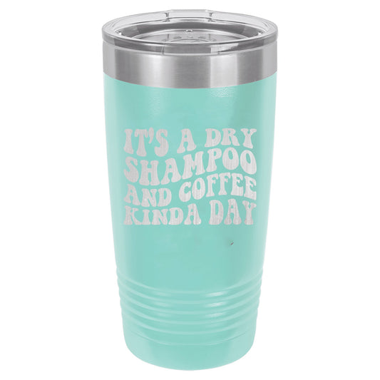 Its A Dry Shampoo And Coffee Kinda Day 20 Oz Polar Camel Tumbler