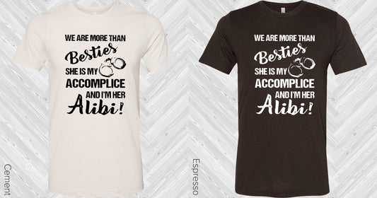 We Are More Than Besties She Is My Accomplice And Im Her Alibi Graphic Tee Graphic Tee