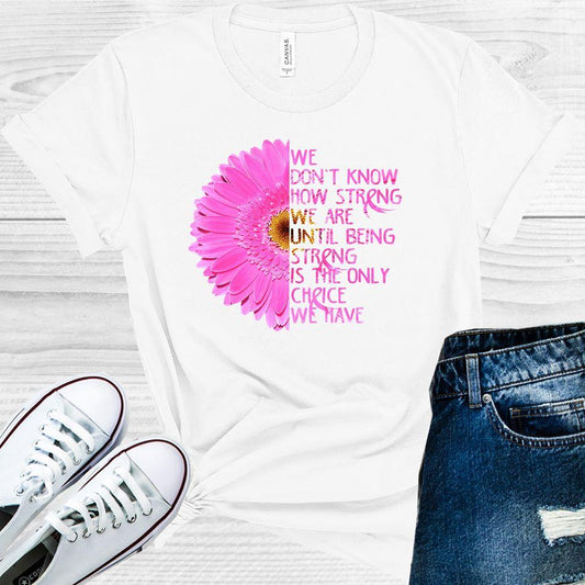 We Dont Know How Strong Are Until Being Is The Only Choice Graphic Tee Graphic Tee