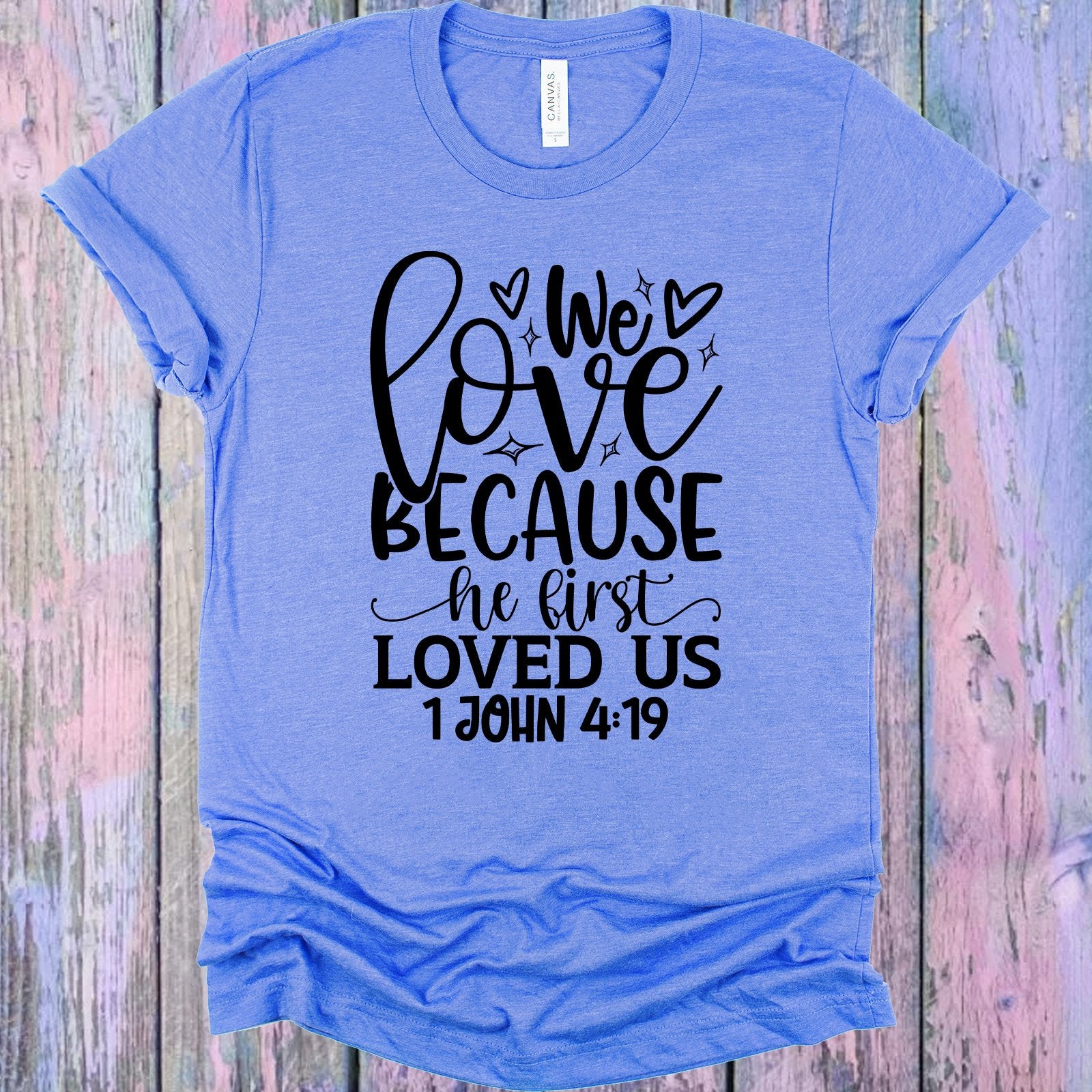 We Love Because He First Loved Us Graphic Tee Graphic Tee