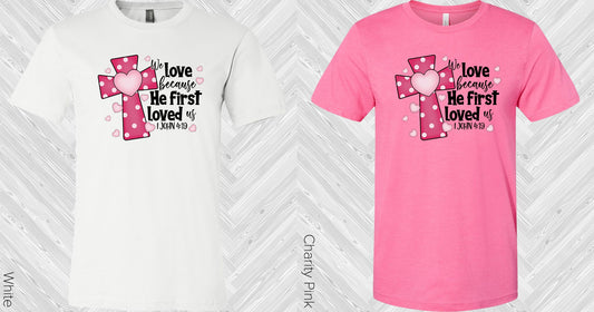 We Love Because He First Loved Us Graphic Tee Graphic Tee