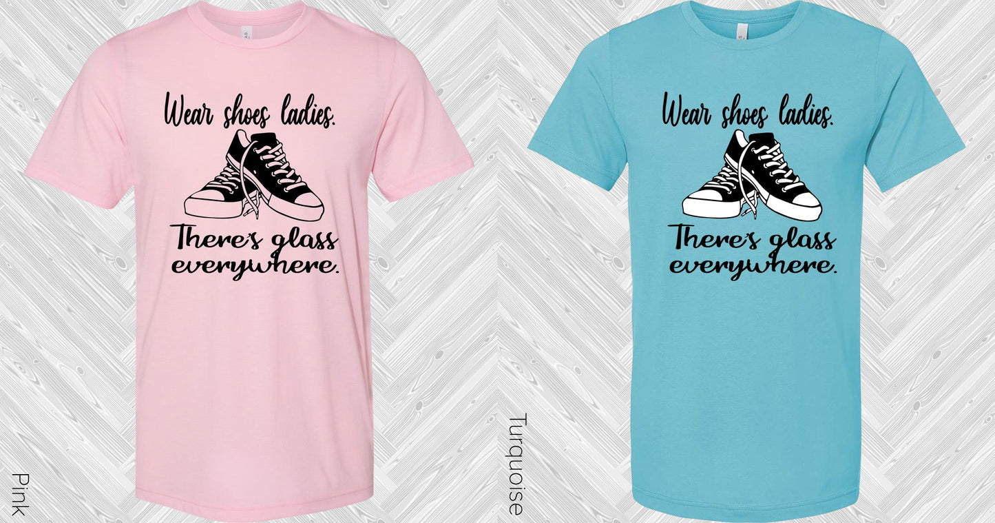 Wear Shoes Ladies Theres Glass Everywhere Graphic Tee Graphic Tee