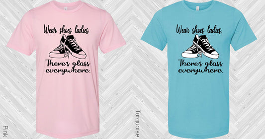Wear Shoes Ladies Theres Glass Everywhere Graphic Tee Graphic Tee