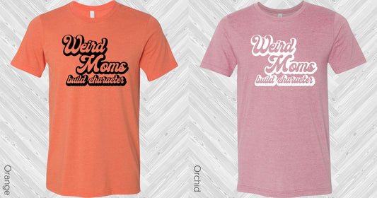 Weird Moms Build Character Graphic Tee Graphic Tee