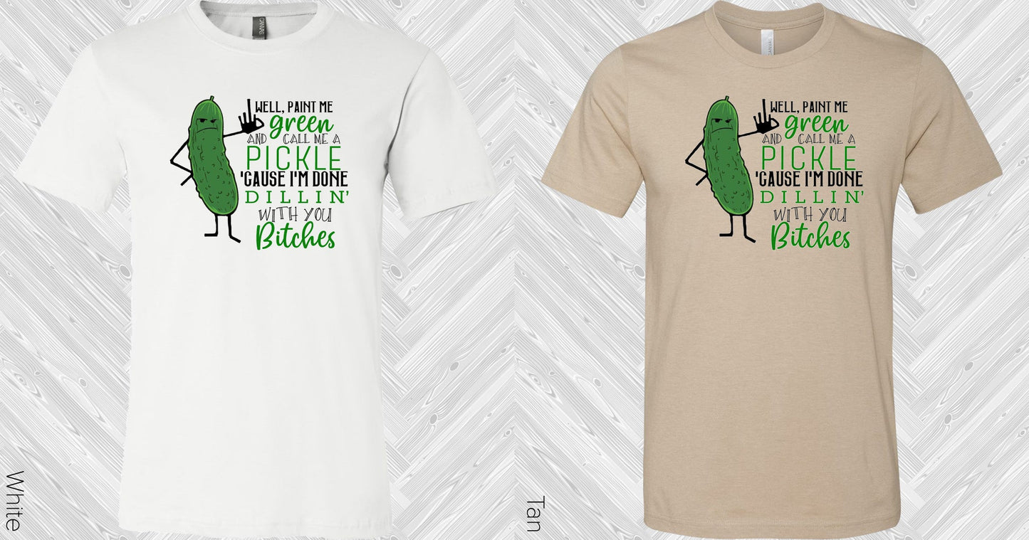 Well Paint Me Green And Call A Pickle Graphic Tee Graphic Tee