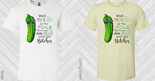 Well Paint Me Green And Call A Pickle Graphic Tee Graphic Tee