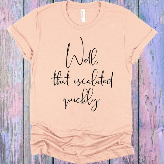 Well That Escalated Quickly Graphic Tee Graphic Tee