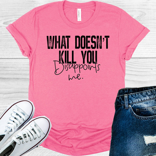 What Doesnt Kill You Disappoints Me Graphic Tee Graphic Tee