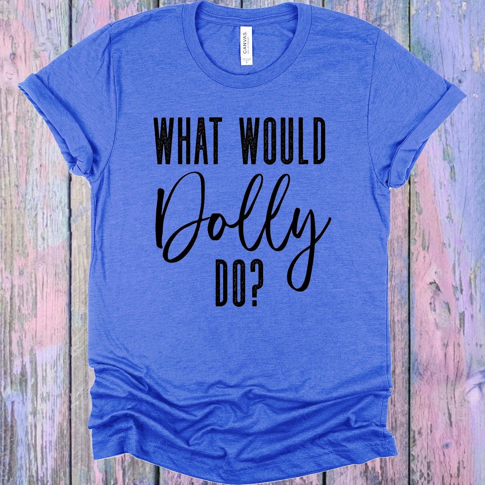 What Would Dolly Do Graphic Tee Graphic Tee