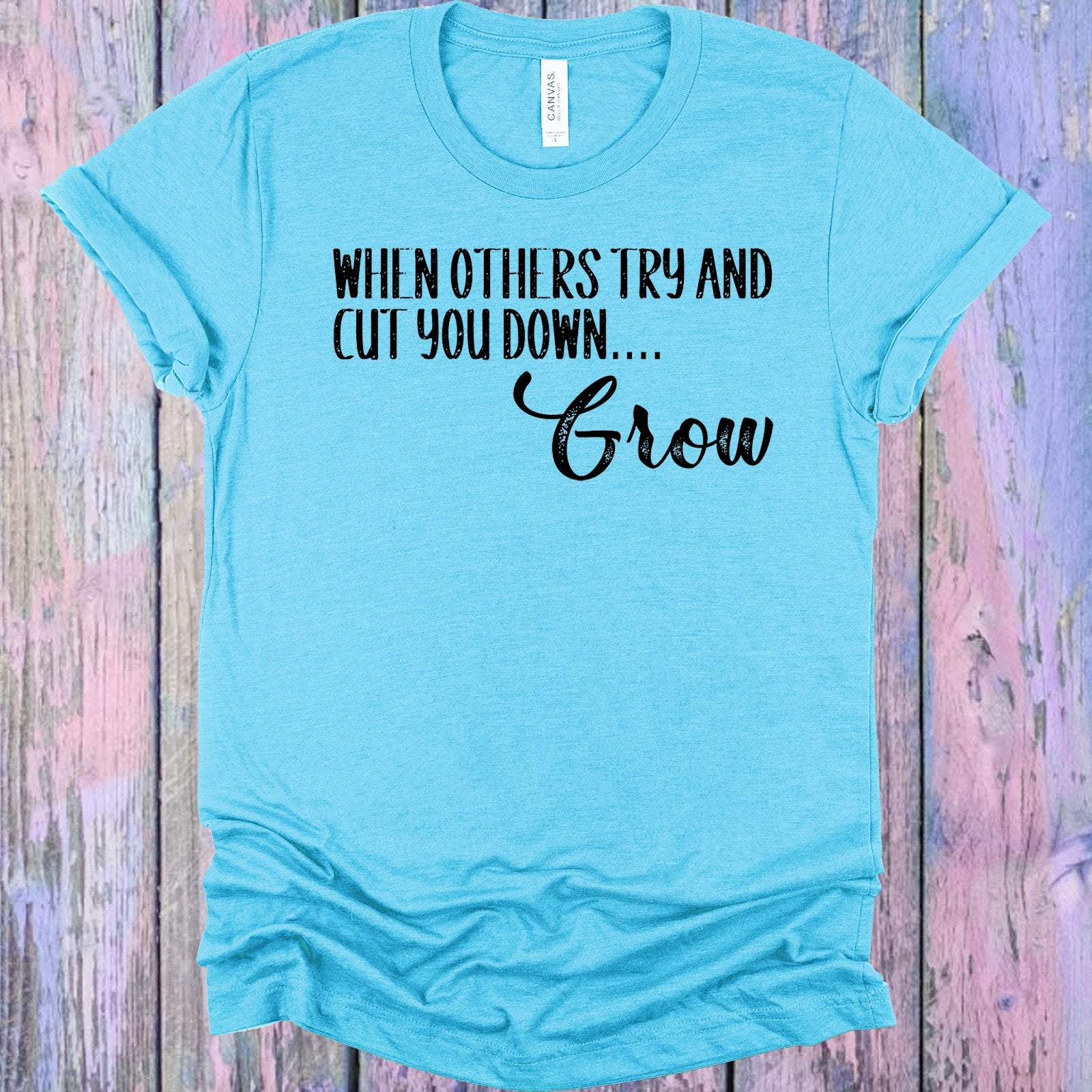 When Others Try And Cut You Down Grow Graphic Tee Graphic Tee