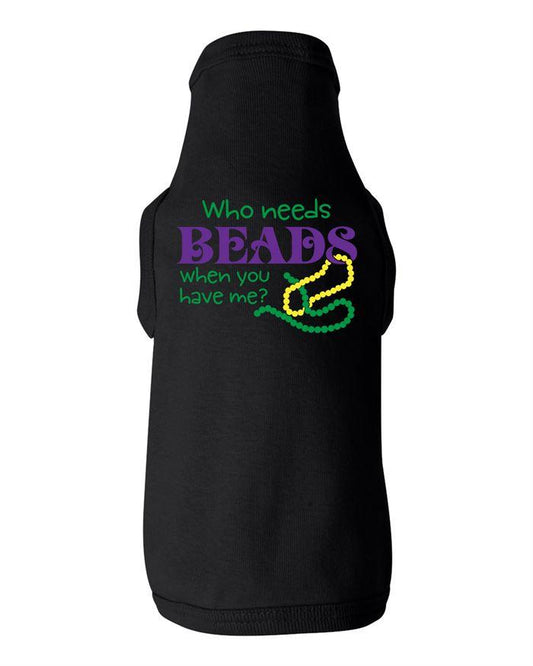 Who Needs Beads When You Have Me Dog Shirt