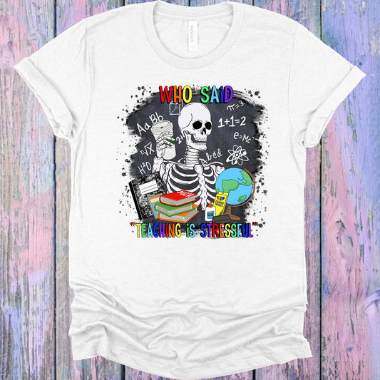 Who Said Teaching Is Stressful Graphic Tee Graphic Tee