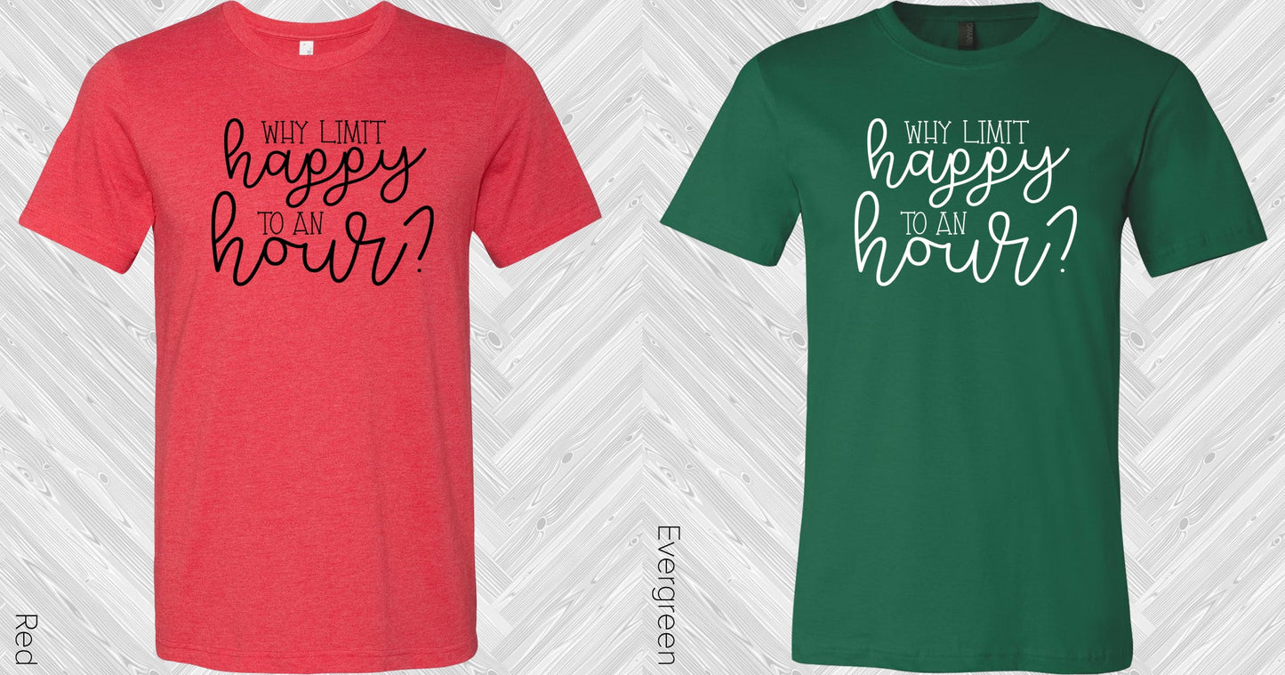 Why Limit Happy To An Hour Graphic Tee Graphic Tee