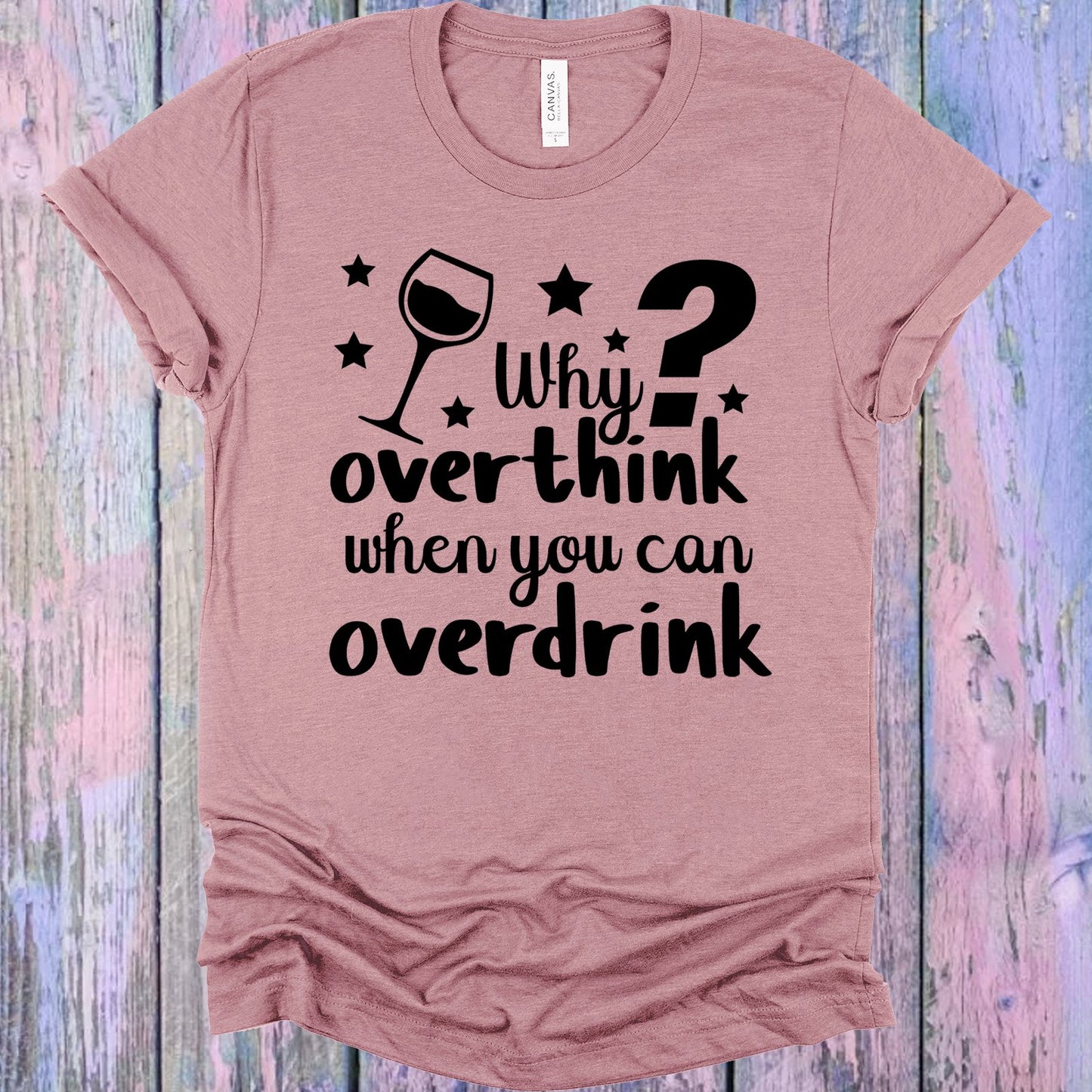 Why Overthink When You Can Over Drink Graphic Tee Graphic Tee
