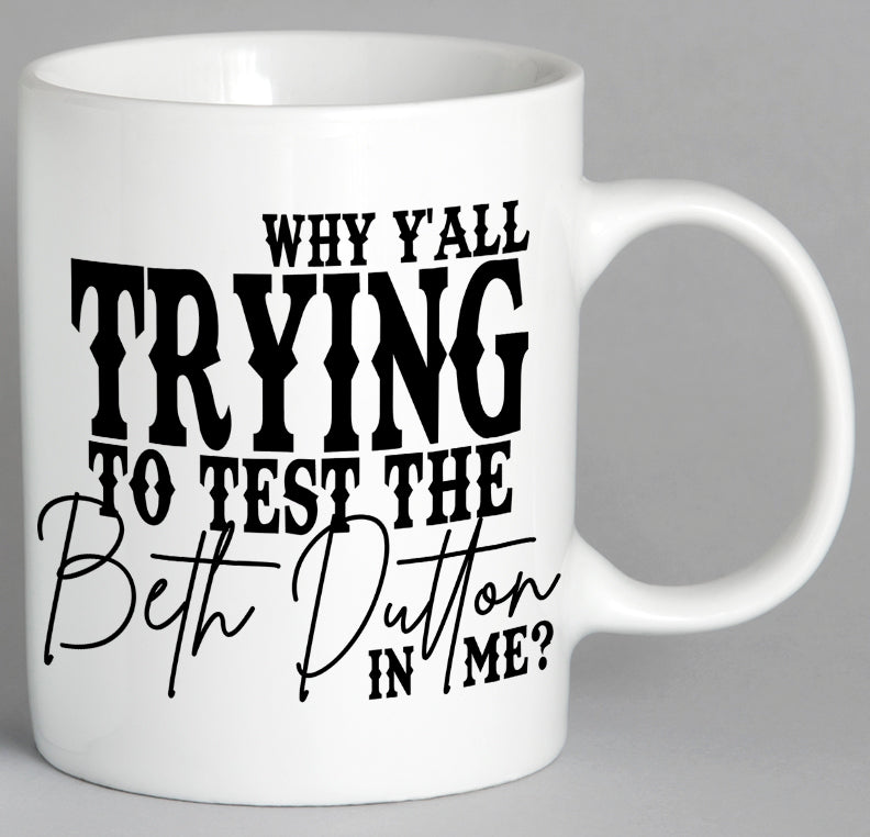 Why Yall Trying To Test The Beth Dutton In Me Mug Coffee