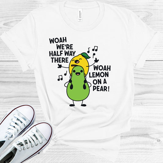 Woah Were Half Way There Lemon On A Pear Graphic Tee Graphic Tee