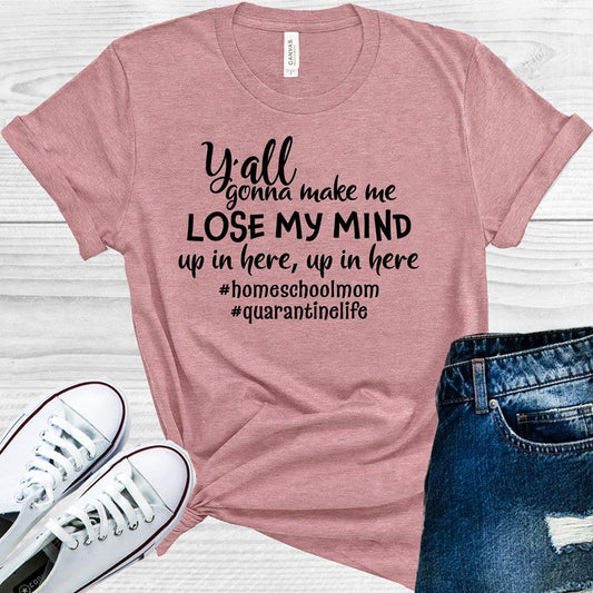 Yall Gonna Make Me Lose My Mind Up In Here Graphic Tee Graphic Tee