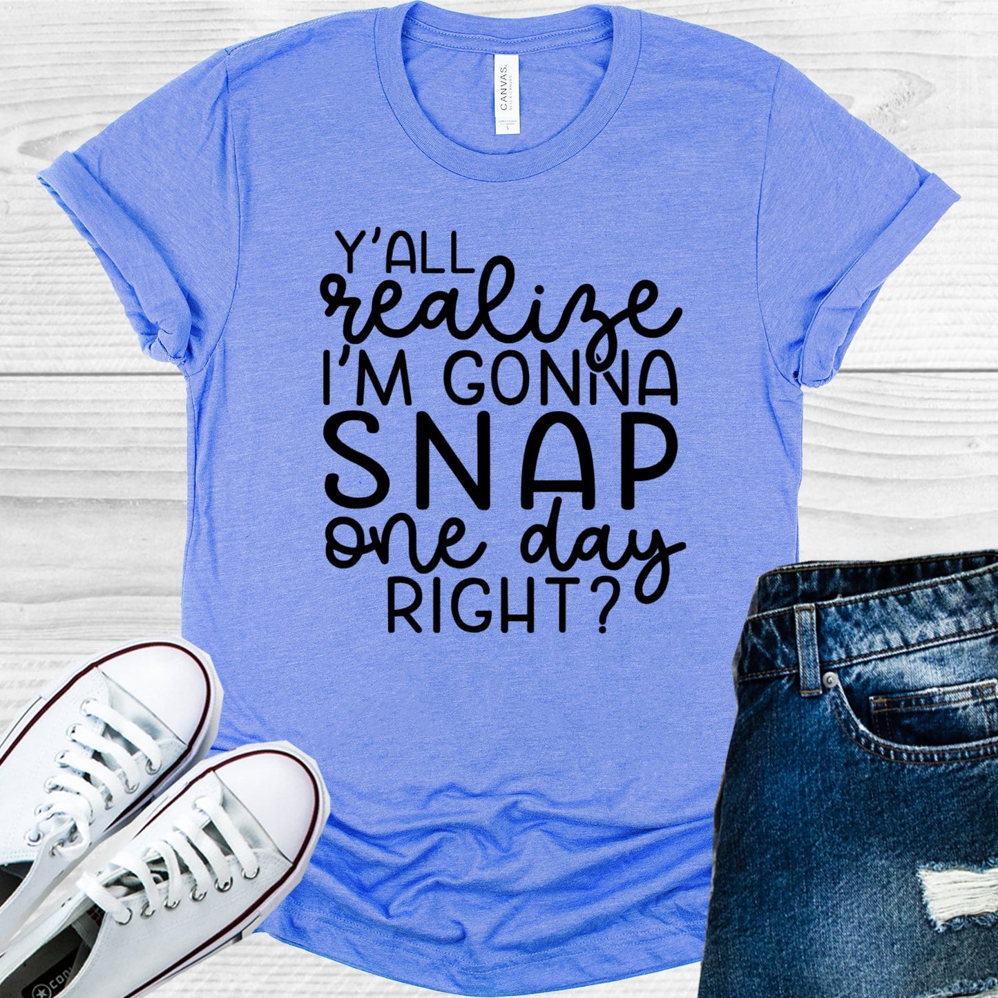 Yall Realize Im Gonna Snap One Day Right Graphic Tee Graphic Tee