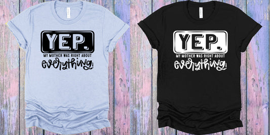 Yep My Mother Was Right About Everything Graphic Tee Graphic Tee