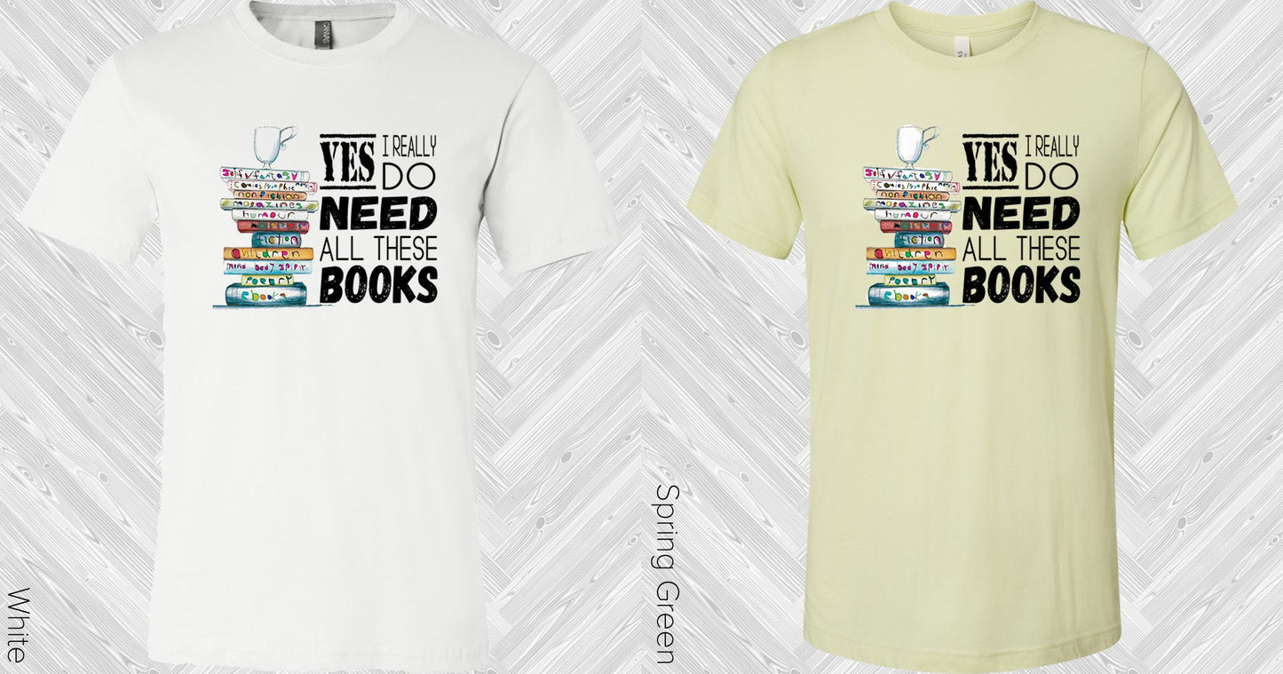 Yes I Really Do Need All These Books Graphic Tee Graphic Tee